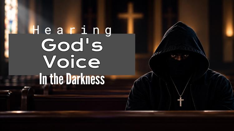 Hearing God’s Voice in the Darkness | Enlightened Christian Center