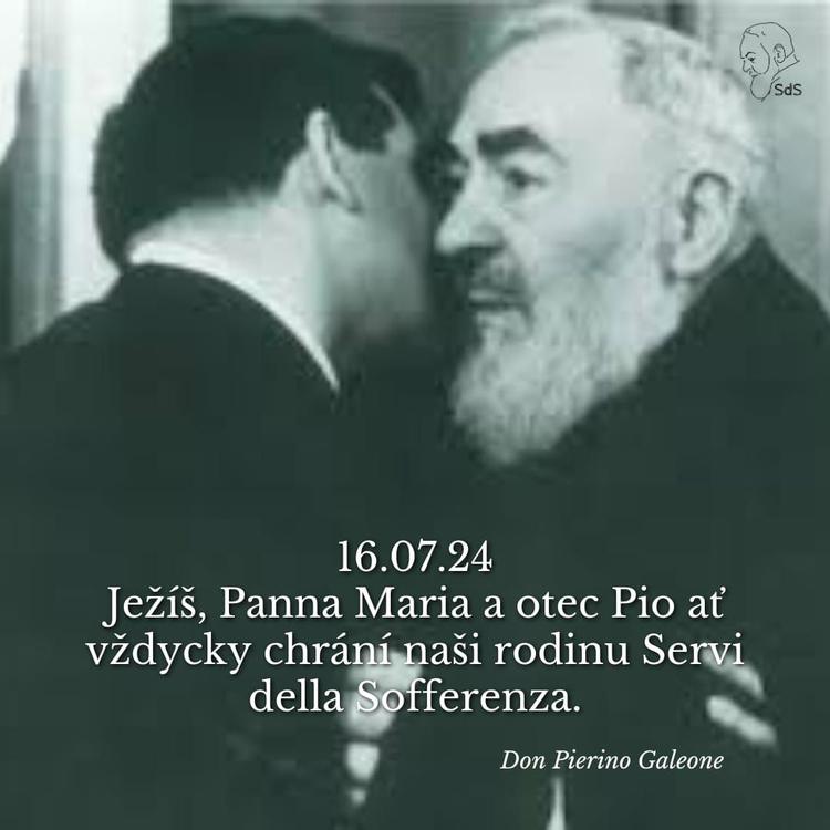 16.7.2024
Ježíš, Panna Maria a otec Pio ať vždycky chrání naši rodinu Servi della Sofferenza.

Don Pierino Galeone