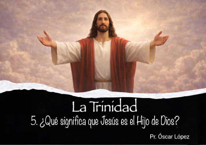 5. ¿Qué significa que Jesús es el Hijo de Dios?