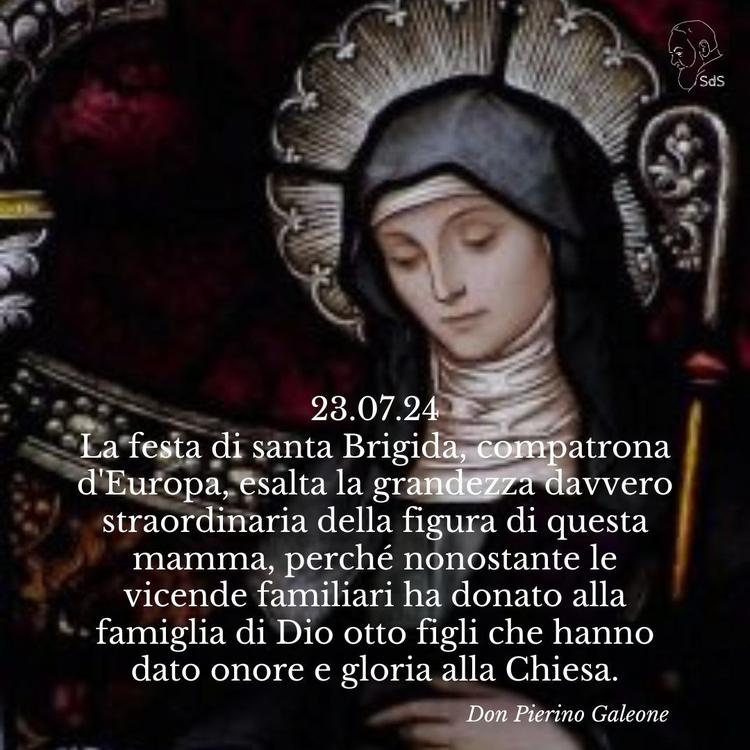 23.07.24
La festa di santa Brigida, compatrona d'Europa, esalta la grandezza davvero straordinaria della figura di questa mamma, perché nonostante le vicende familiari ha donato alla famiglia di Dio otto figli che hanno dato onore e gloria alla Chiesa.