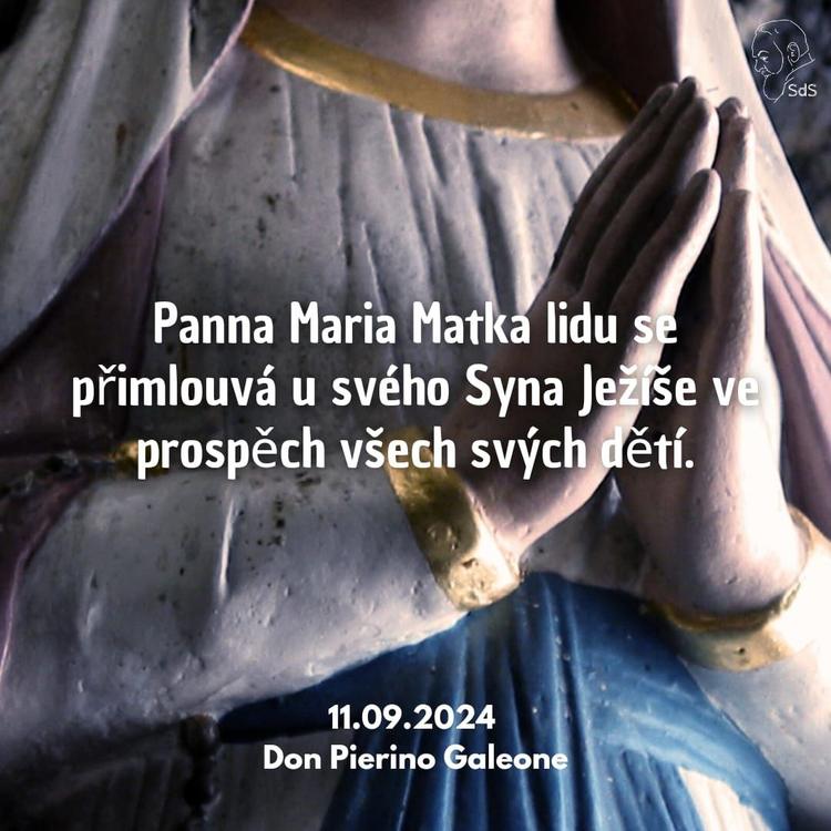 11.9.2024
Panna Maria Matka lidu se přimlouvá u svého Syna Ježíše ve prospěch všech svých dětí.

Don Pierino Galeone