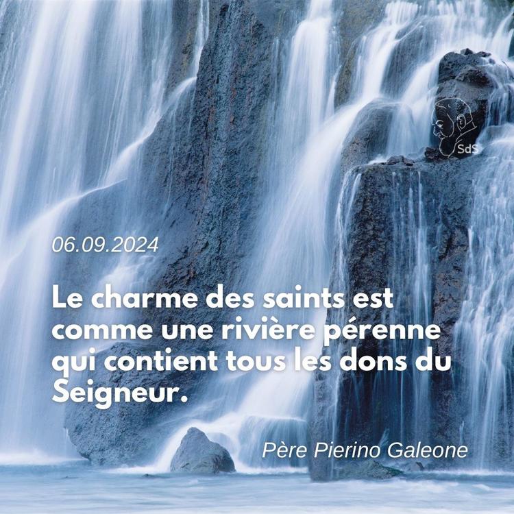06.09.24
Le charme des saints est comme une rivière pérenne qui contient tous les dons du Seigneur.

Père Pierino Galeone