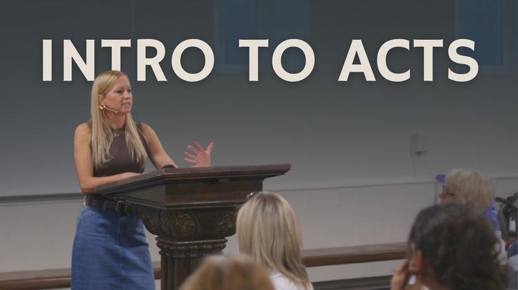 Acts Intro (Women’s Bible Study)