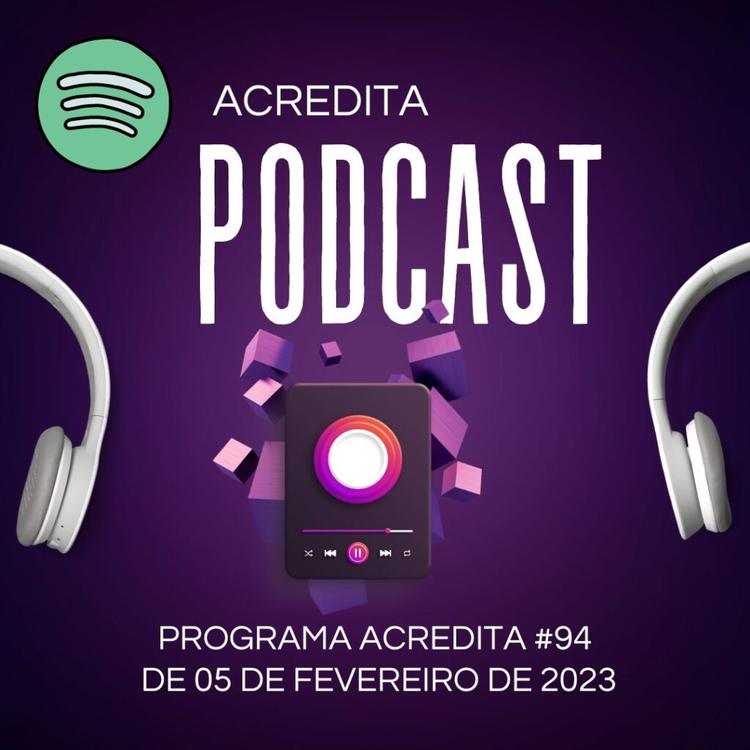PROGRAMA ACREDITA #94 DE 05 DE FEVEREIRO DE 2023 – PODCASTS