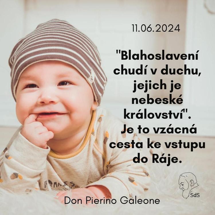 11.6.2024
"Blahoslavení chudí v duchu, jejich je nebeské království". Je to vzácná cesta ke vstupu do Ráje.

Don Pierino Galeone