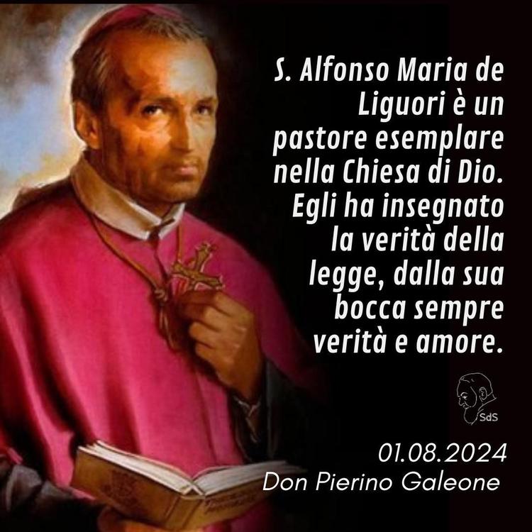 01.08.24  S. Alfonso Maria de Liguori è un pastore esemplare nella Chiesa di Dio. Egli ha insegnato la verità della legge, dalla sua bocca sempre verità e amore.

Don Pierino Galeone
