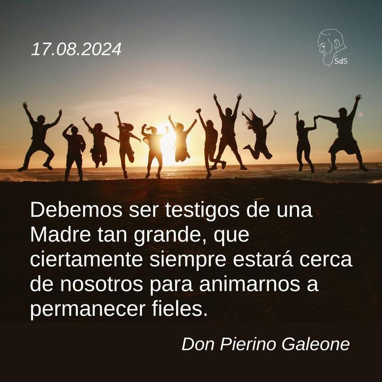 17.08.2024
Debemos ser testigos de una Madre tan grande, que ciertamente siempre estará cerca de nosotros para animarnos a permanecer fieles.

Padre Pierino Galeone
