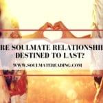 Are Soulmate Relationships Destined to Last?
