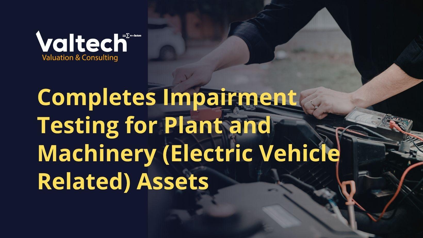 Valtech Valuation Completes Impairment Testing for Plant and Machinery (Electric Vehicle Related) Assets