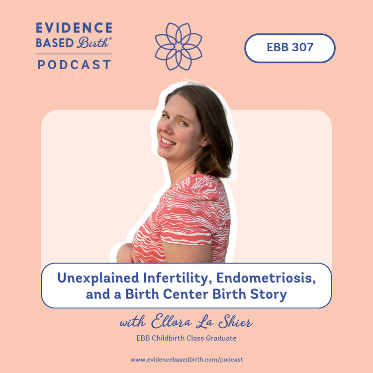 EBB 307 - Unexplained Infertility, Endometriosis, and a Birth Center Birth Story with Ellora La Shier, EBB Childbirth Class Graduate
