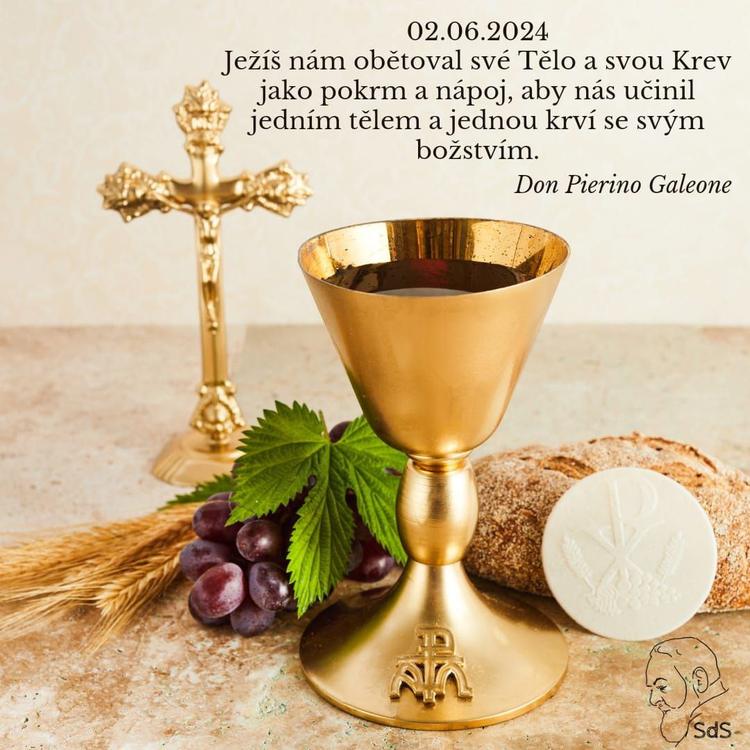 2.6.2024
Ježíš nám obětoval své Tělo a svou Krev jako pokrm a nápoj, aby nás učinil jedním tělem a jednou krví se svým božstvím.

Don Pierino Galeone