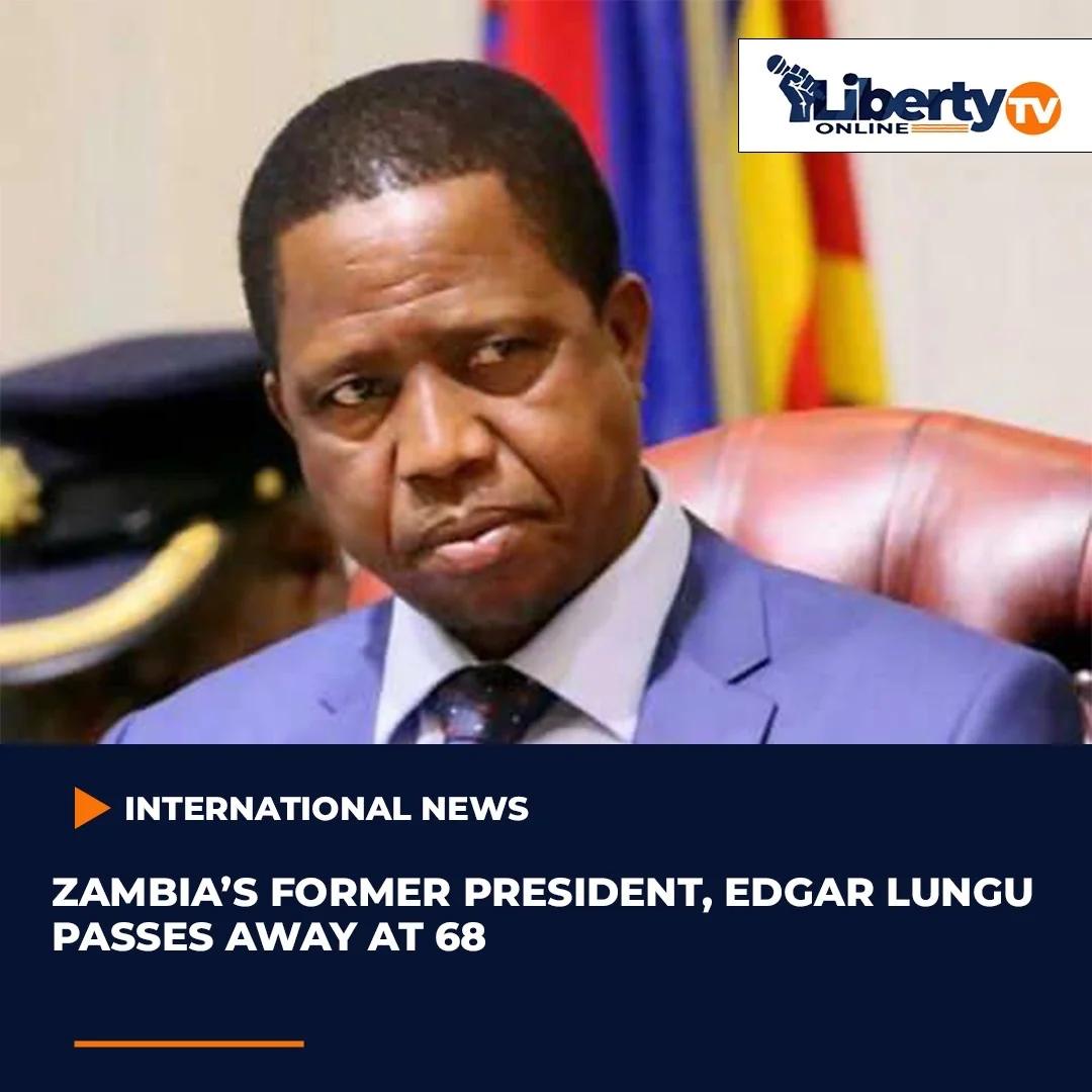 ZAMBIA’S FORMER PRESIDENT, EDGAR LUNGU PASSES AWAY AT 68