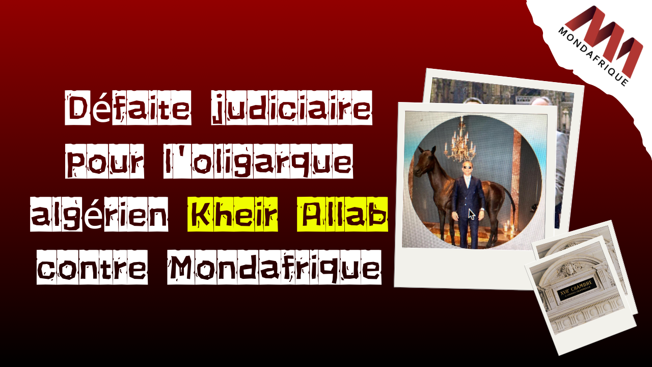 Défaite judiciaire pour l’oligarque algérien Kheir Allab contre Mondafrique