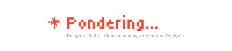 “Pondering…” logo in red pixel-style typeface with an asterisk icon, subtitled “Design to Build — About becoming an AI-native Designer.”