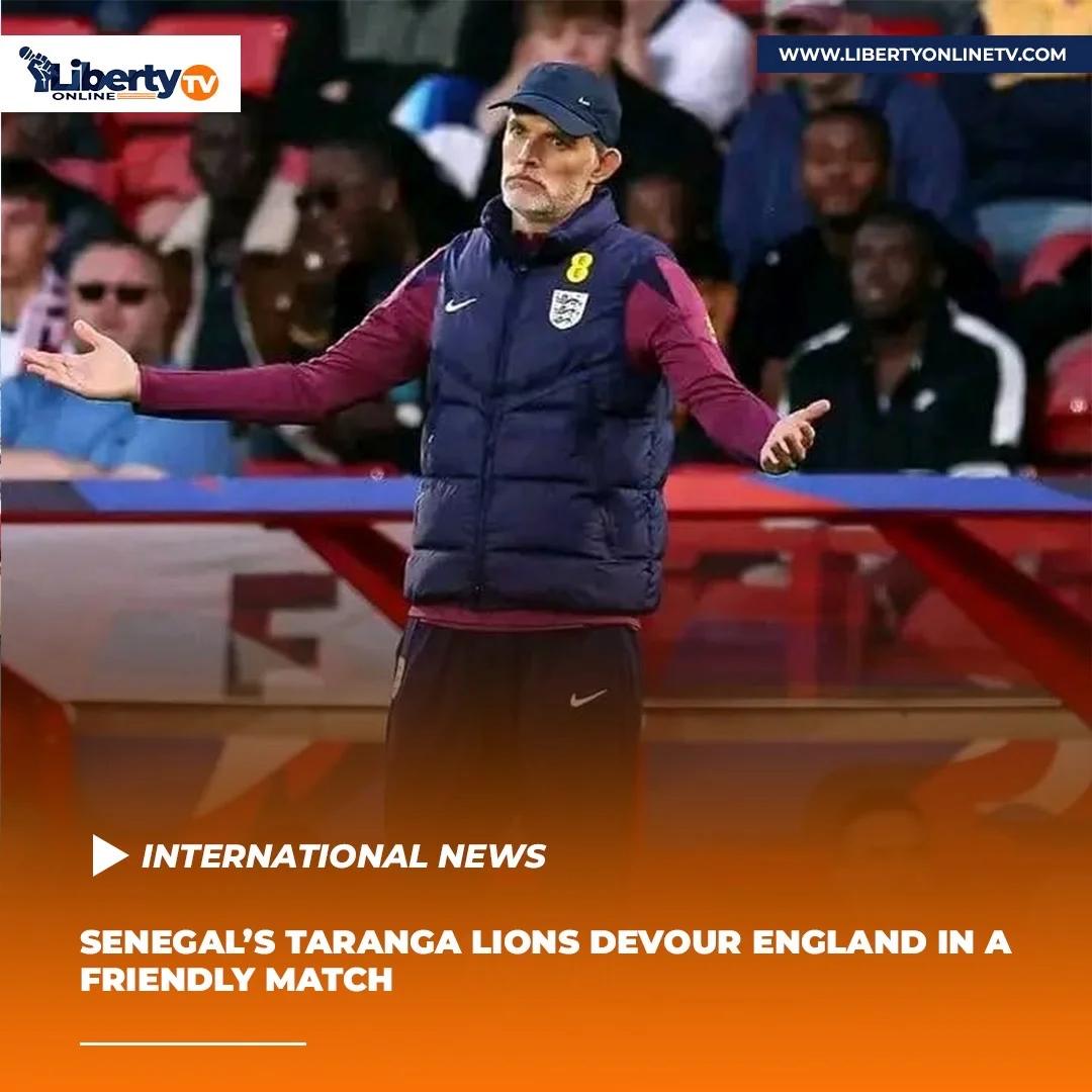SENEGAL’S TARANGA LIONS DEVOUR ENGLAND IN A FRIENDLY MATCH