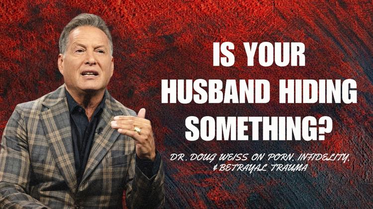 Is Your Husband Hiding Something? Dr. Doug Weiss on Porn, Infidelity, and Betrayal