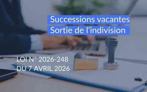 Sortie de l’indivision et succession vacante : ce que change la loi n° 2026-248 du 7 avril 2026