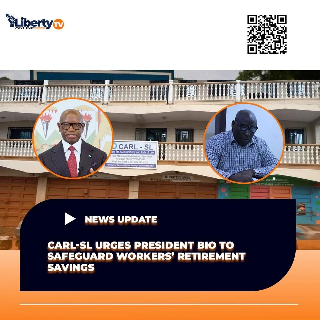 CARL-SL Urges President Bio to Safeguard Workers’ Retirement Savings