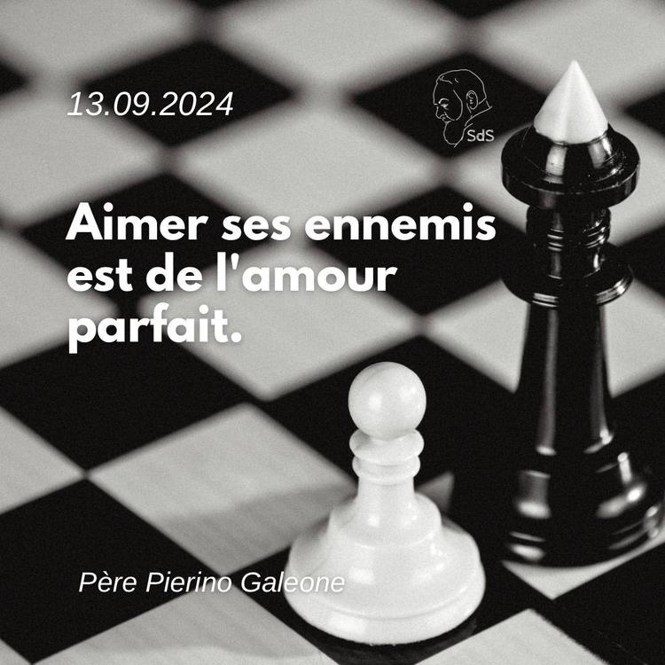 13.09.24
Aimer ses ennemis est de l'amour parfait.

Père Pierino Galeone