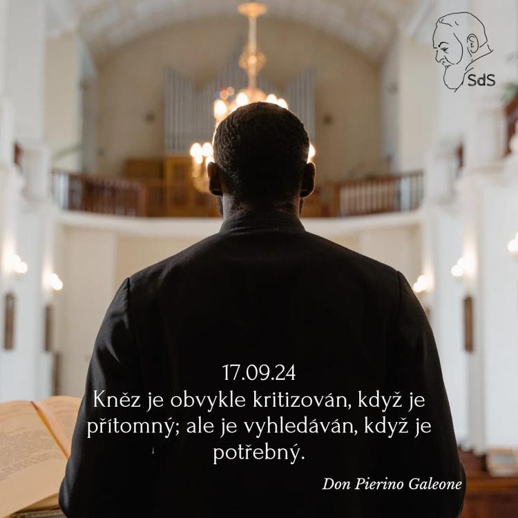 17.9.2024
Kněz je obvykle kritizován, když je přítomný; ale je vyhledáván, když je potřebný.

Don Pierino Galeone