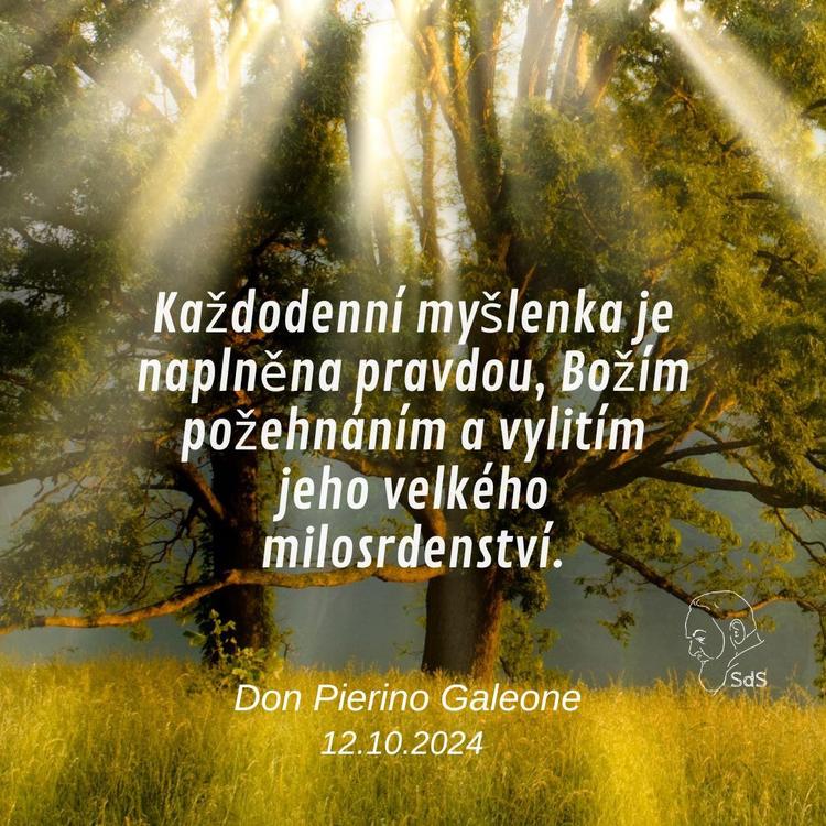 12.10.2024
Každodenní myšlenka je naplněna pravdou, Božím požehnáním a vylitím jeho velkého milosrdenství.

Don Pierino Galeone