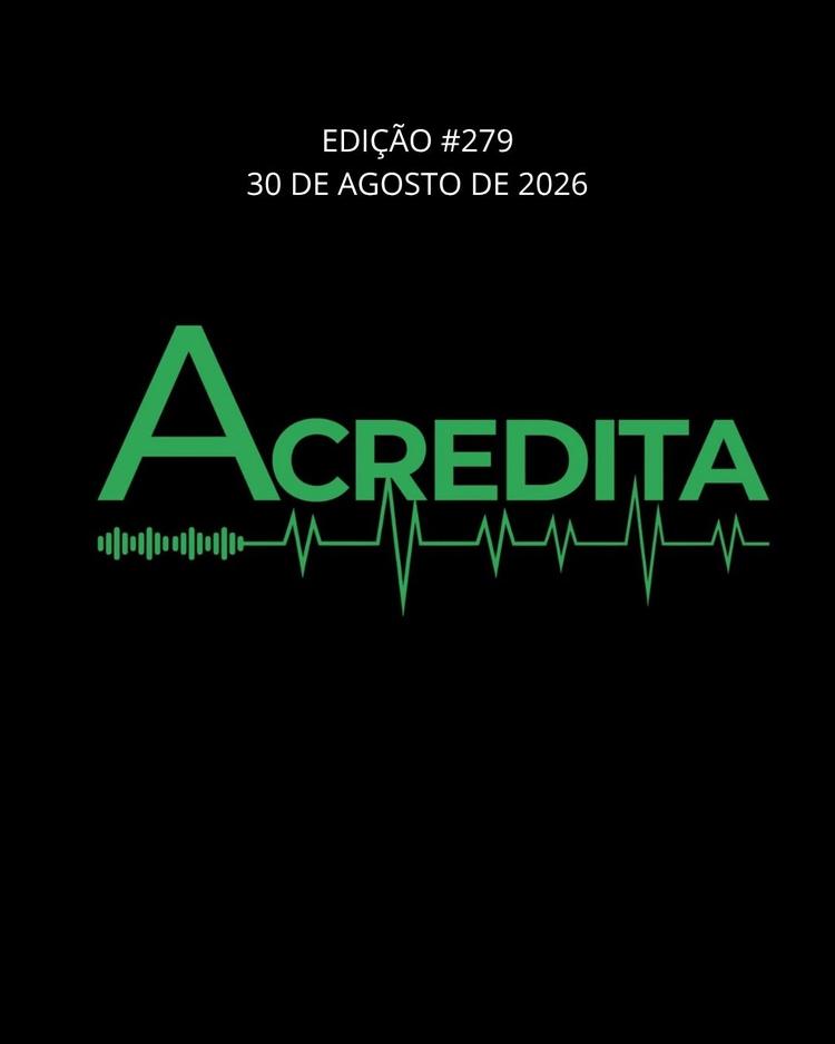 PROGRAMA ACREDITA EDIÇÃO #279 DE 30 DE AGOSTO DE 2026 – NA ÍNTEGRA