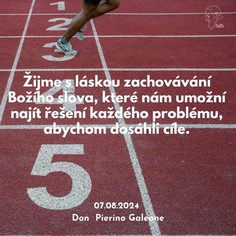 7.8.2024
Žijme s láskou zachovávání Božího slova, které nám umožní najít řešení každého problému, abychom dosáhli cíle.

Don Pierino Galeone