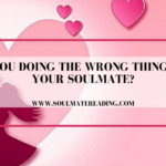 Are You Doing the Wrong Things for Your Soulmate?