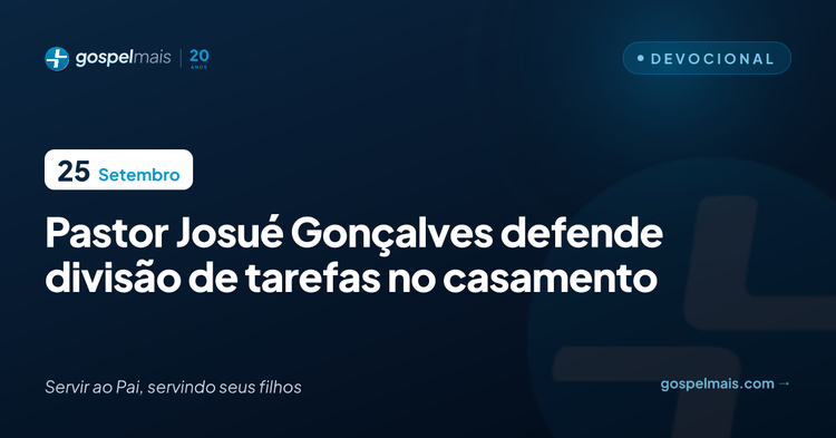 Pastor Josué Gonçalves defende divisão de tarefas no casamento
