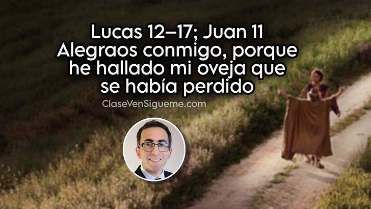 Lucas 12–17; Juan 11 | Alegraos conmigo, porque he hallado mi oveja que se había perdido