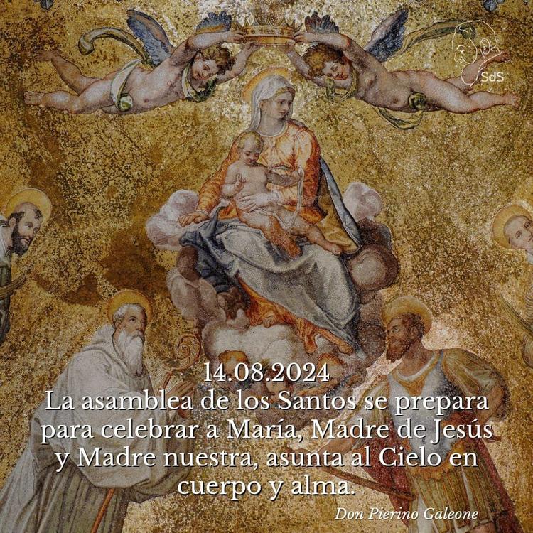 14.08.2024
La asamblea de los Santos se prepara para celebrar a María, Madre de Jesús y Madre nuestra, asunta al Cielo en cuerpo y alma.

Padre Pierino Galeone