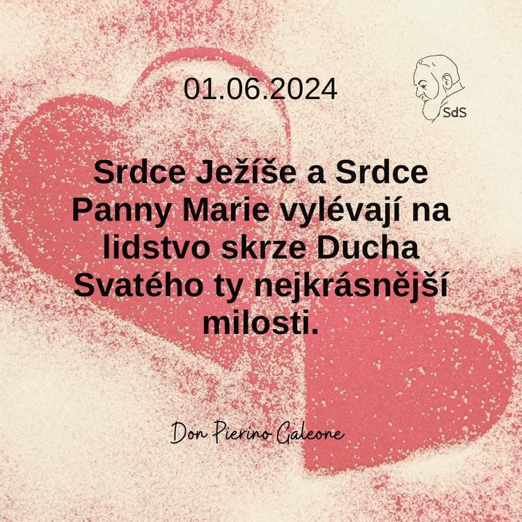 1.6.2024
Srdce Ježíše a Srdce Panny Marie vylévají na lidstvo skrze Ducha Svatého ty nejkrásnější milosti.

Don Pierino Galeone