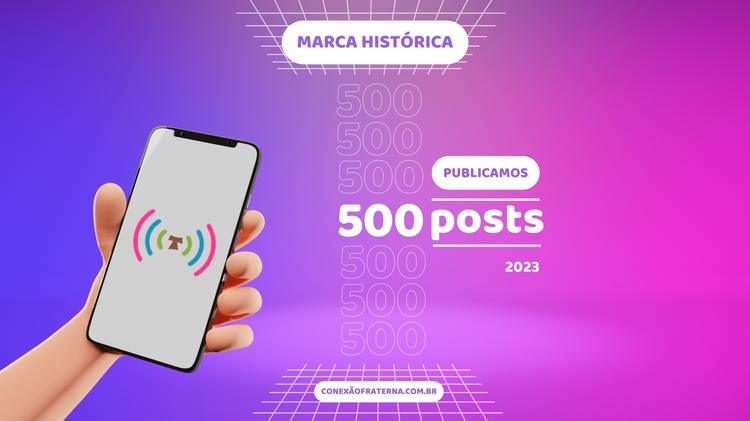 Conexão Fraterna atinge a marca de 500 publicações!