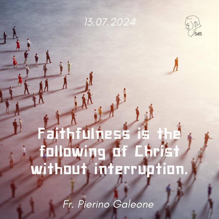 13.07.2024

Faithfulness is the following of Christ without interruption.

Fr. Pierino Galeone