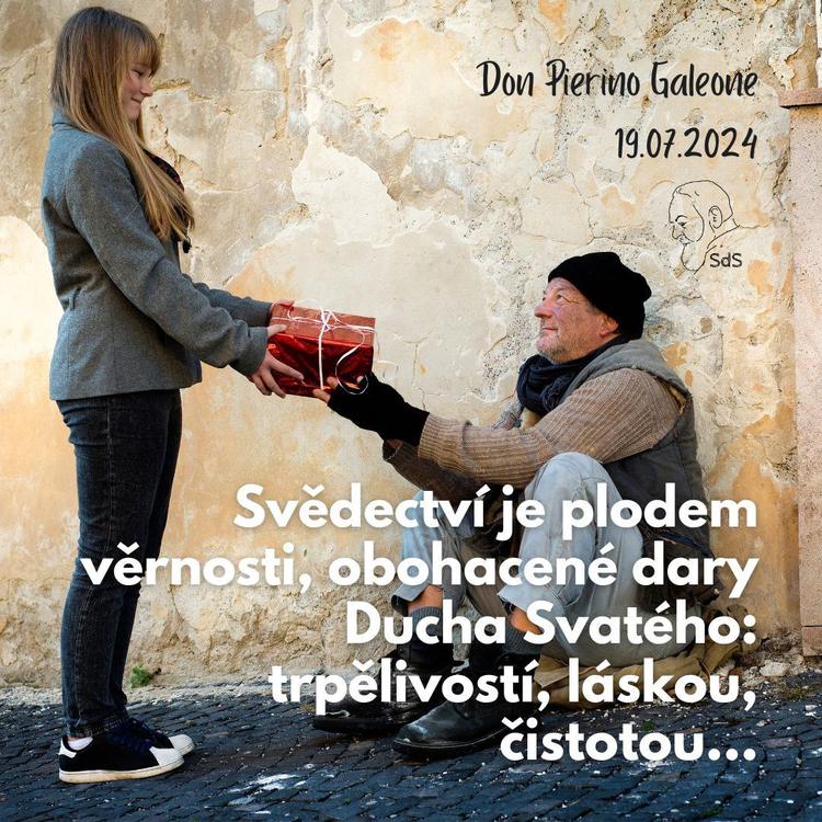 19.7.2024
Svědectví je plodem věrnosti, obohacené dary Ducha Svatého: trpělivostí, láskou, čistotou...

Don Pierino Galeone