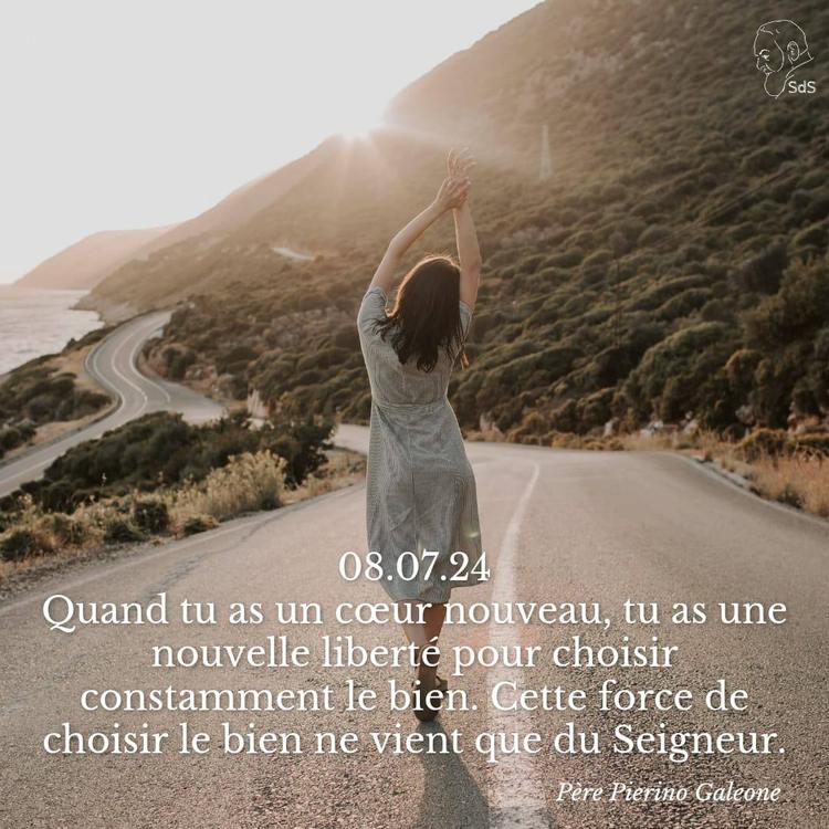 08.07.24
Quand tu as un cœur nouveau, tu as une nouvelle liberté pour choisir constamment le bien. Cette force de choisir le bien ne vient que du Seigneur.

Père Pierino Galeone