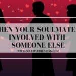 When Your Soulmate is Involved with Someone Else