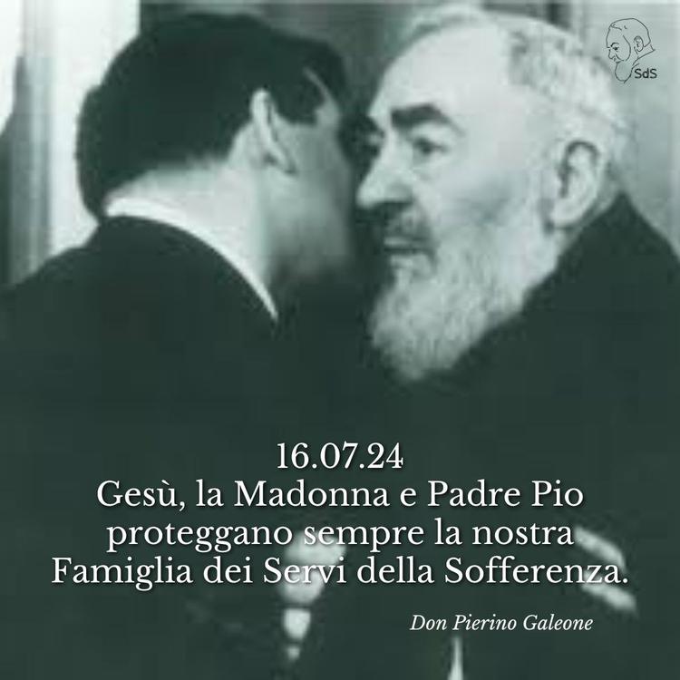 16.07.24
Gesù, la Madonna e Padre Pio proteggano sempre la nostra Famiglia dei Servi della Sofferenza.