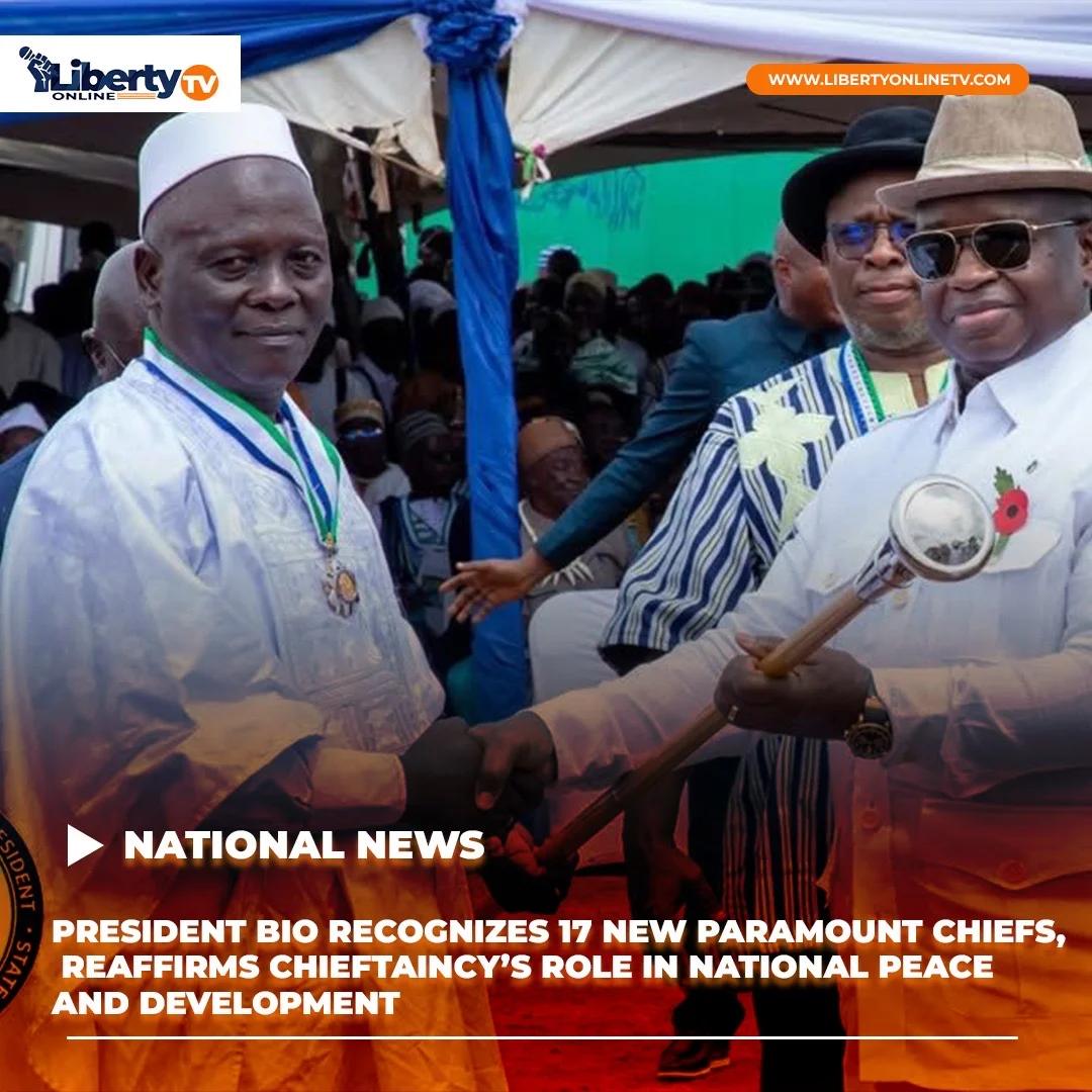 PRESIDENT BIO RECOGNIZES 17 NEW PARAMOUNT CHIEFS, REAFFIRMS CHIEFTAINCY’S ROLE IN NATIONAL PEACE AND DEVELOPMENT