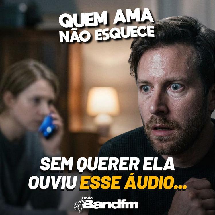 SEM QUERER ELA OUVIU ESSE ÁUDIO | QUEM AMA NÃO ESQUECE 18/08/2026
