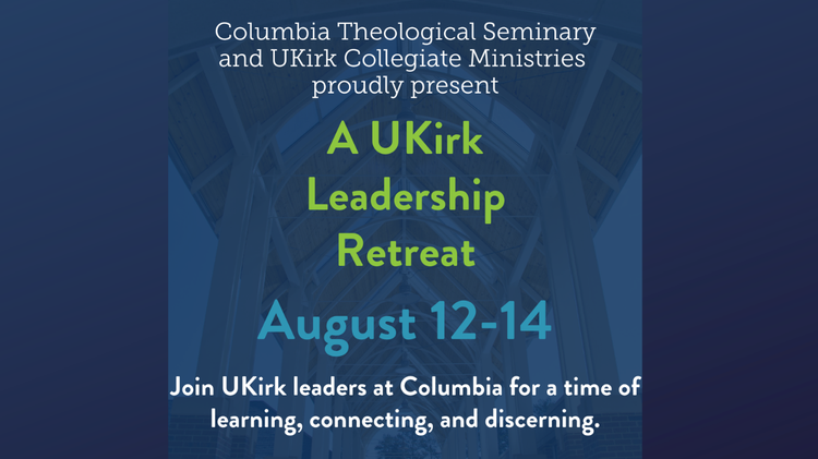 Registration Deadline Extended to July 15th for the UKirk Leaders Retreat at Columbia Seminary