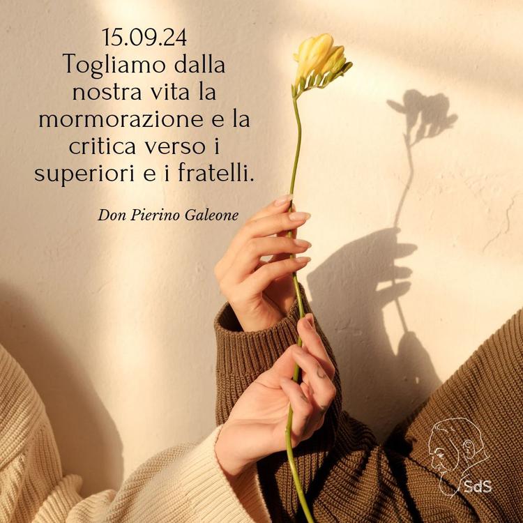 15.09.24
Togliamo dalla nostra vita la mormorazione e la critica verso i superiori e i fratelli.

Don Pierino Galeone