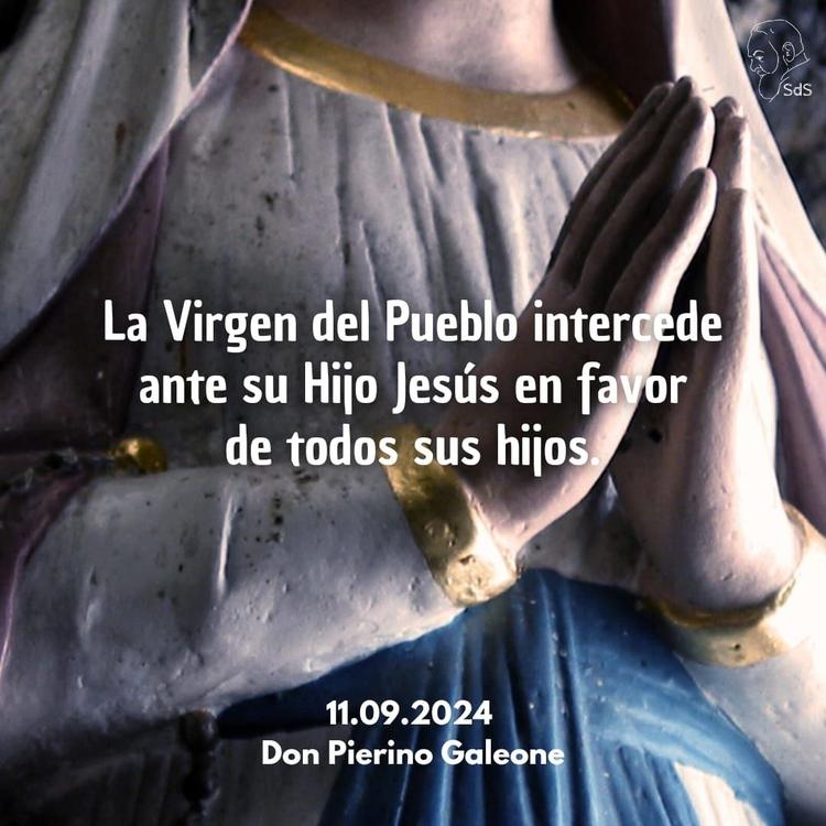 11.09.2024
La Virgen del Pueblo intercede ante su Hijo Jesús en favor de todos sus hijos.

Padre Pierino Galeone