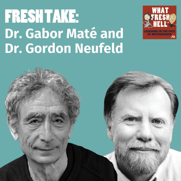 Fresh Take: Dr. Gabor Maté and Dr. Gordon Neufeld on Maintaining Healthy Connection with Our Kids