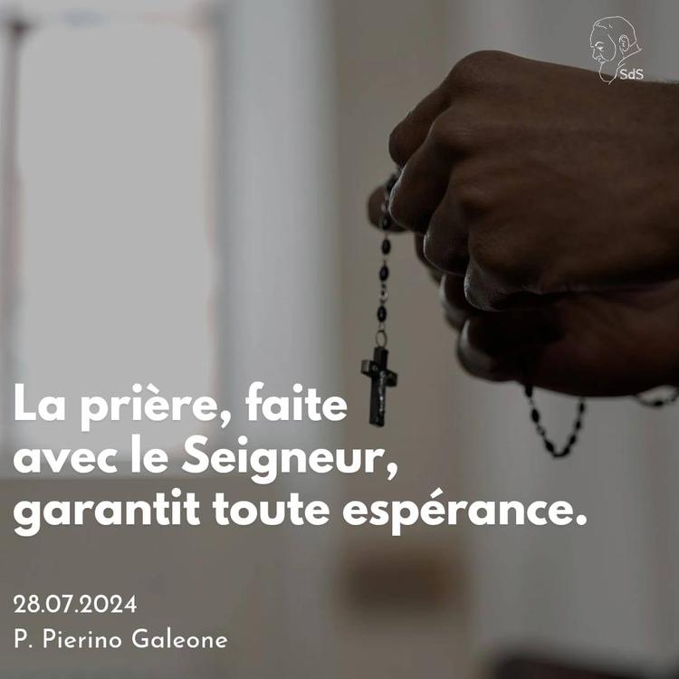 28.07.24
La prière, faite avec le Seigneur, garantit toute espérance.

Père Pierino Galeone