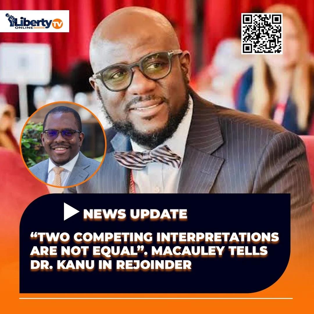 “Two Competing Interpretations Are Not Equal,” Macauley Tells Dr. Kanu in Rejoinder