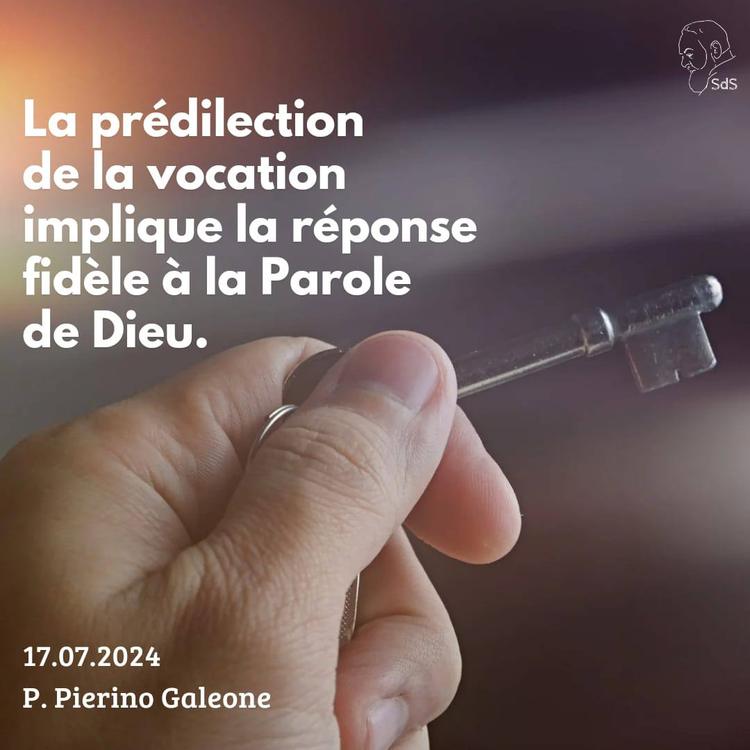 17.07.24 
La prédilection de la vocation implique la réponse fidèle à la Parole de Dieu.

Père Pierino Galeone