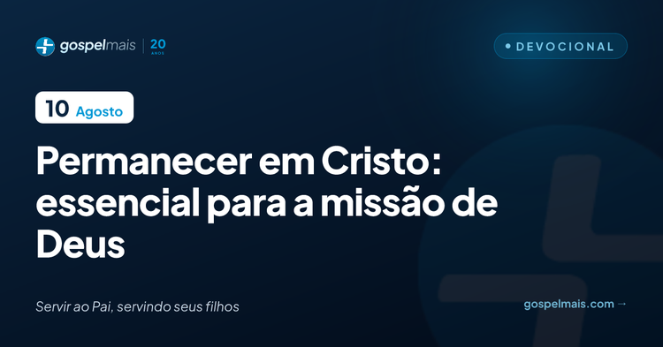 Permanecer em Cristo: essencial para a missão de Deus