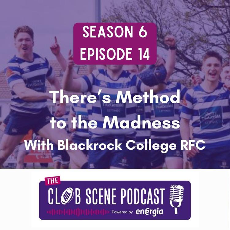S6 EP14 -  There's Method to the Madness w/ Blackrock College RFC