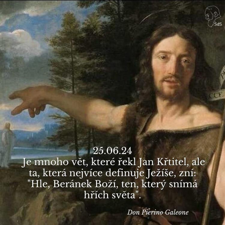 25.6.2024
Je mnoho vět, které řekl Jan Křtitel, ale ta, která nejvíce definuje Ježíše, zní: "Hle, Beránek Boží, ten, který snímá hřích světa".

Don Pierino Galeone